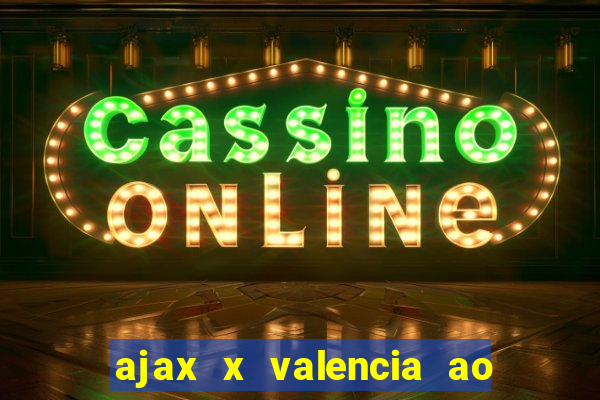 ajax x valencia ao vivo futemax